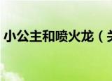 小公主和喷火龙（关于小公主和喷火龙介绍）