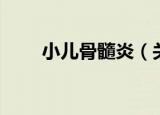 小儿骨髓炎（关于小儿骨髓炎介绍）