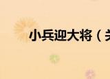 小兵迎大将（关于小兵迎大将介绍）