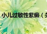 小儿过敏性紫癜（关于小儿过敏性紫癜介绍）