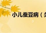 小儿蚕豆病（关于小儿蚕豆病介绍）