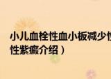 小儿血栓性血小板减少性紫癜（关于小儿血栓性血小板减少性紫癜介绍）