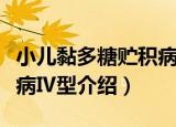 小儿黏多糖贮积病Ⅳ型（关于小儿黏多糖贮积病Ⅳ型介绍）