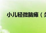 小儿轻微脑瘫（关于小儿轻微脑瘫介绍）