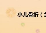 小儿骨折（关于小儿骨折介绍）