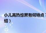 小儿高热惊厥有何特点？（关于小儿高热惊厥有何特点？介绍）