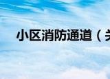 小区消防通道（关于小区消防通道介绍）