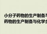 小分子药物的生产制备与化学全合成路线手册（关于小分子药物的生产制备与化学全合成路线手册介绍）