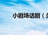 小剧场话剧（关于小剧场话剧介绍）