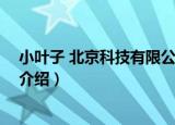 小叶子 北京科技有限公司（关于小叶子 北京科技有限公司介绍）