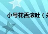 小号花舌滚吐（关于小号花舌滚吐介绍）