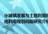 小城镇发展与土地利用规划问题研究（关于小城镇发展与土地利用规划问题研究介绍）