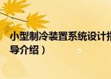 小型制冷装置系统设计指导（关于小型制冷装置系统设计指导介绍）