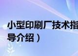 小型印刷厂技术指导（关于小型印刷厂技术指导介绍）