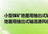 小型煤矿地面用抽出式轴流通风机技术条件（关于小型煤矿地面用抽出式轴流通风机技术条件介绍）