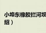 小埠东橡胶拦河坝（关于小埠东橡胶拦河坝介绍）