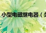 小型电磁继电器（关于小型电磁继电器介绍）