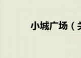小城广场（关于小城广场介绍）