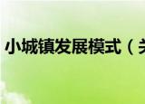 小城镇发展模式（关于小城镇发展模式介绍）