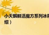 小天鹅鲜活魔方系列冰箱（关于小天鹅鲜活魔方系列冰箱介绍）