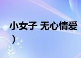 小女子 无心情爱（关于小女子 无心情爱介绍）