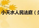 小天水人民法庭（关于小天水人民法庭介绍）