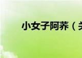 小女子阿荞（关于小女子阿荞介绍）