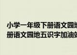 小学一年级下册语文园地五识字加油站（关于小学一年级下册语文园地五识字加油站介绍）
