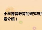 小学德育教育的研究与探索（关于小学德育教育的研究与探索介绍）