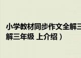 小学教材同步作文全解三年级 上（关于小学教材同步作文全解三年级 上介绍）