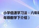 小学倍速学习法：六年级数学下（关于小学倍速学习法：六年级数学下介绍）