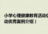 小学心理健康教育活动优秀案例（关于小学心理健康教育活动优秀案例介绍）