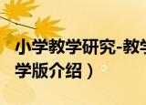 小学教学研究-教学版（关于小学教学研究-教学版介绍）