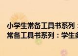小学生常备工具书系列：学生多功能英语词典（关于小学生常备工具书系列：学生多功能英语词典介绍）