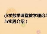 小学数学课堂教学理论与实践（关于小学数学课堂教学理论与实践介绍）