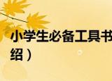 小学生必备工具书（关于小学生必备工具书介绍）