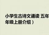 小学生古诗文诵读 五年级上册（关于小学生古诗文诵读 五年级上册介绍）