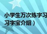 小学生万次练字习字宝（关于小学生万次练字习字宝介绍）