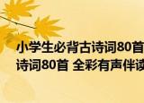 小学生必背古诗词80首 全彩有声伴读（关于小学生必背古诗词80首 全彩有声伴读介绍）