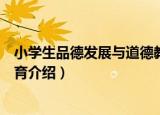 小学生品德发展与道德教育（关于小学生品德发展与道德教育介绍）