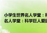 小学生世界名人学堂：科学巨人爱因斯坦（关于小学生世界名人学堂：科学巨人爱因斯坦介绍）