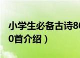 小学生必备古诗80首（关于小学生必备古诗80首介绍）