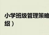 小学班级管理策略（关于小学班级管理策略介绍）