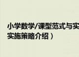 小学数学/课型范式与实施策略（关于小学数学/课型范式与实施策略介绍）