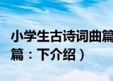 小学生古诗词曲篇：下（关于小学生古诗词曲篇：下介绍）