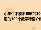 小学生不能不知道的100个数学秘密（关于小学生不能不知道的100个数学秘密介绍）