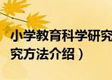 小学教育科学研究方法（关于小学教育科学研究方法介绍）