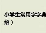 小学生常用字字典（关于小学生常用字字典介绍）