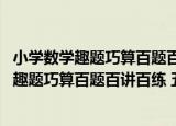 小学数学趣题巧算百题百讲百练 五年级分册（关于小学数学趣题巧算百题百讲百练 五年级分册介绍）