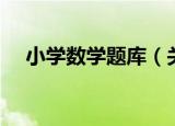 小学数学题库（关于小学数学题库介绍）